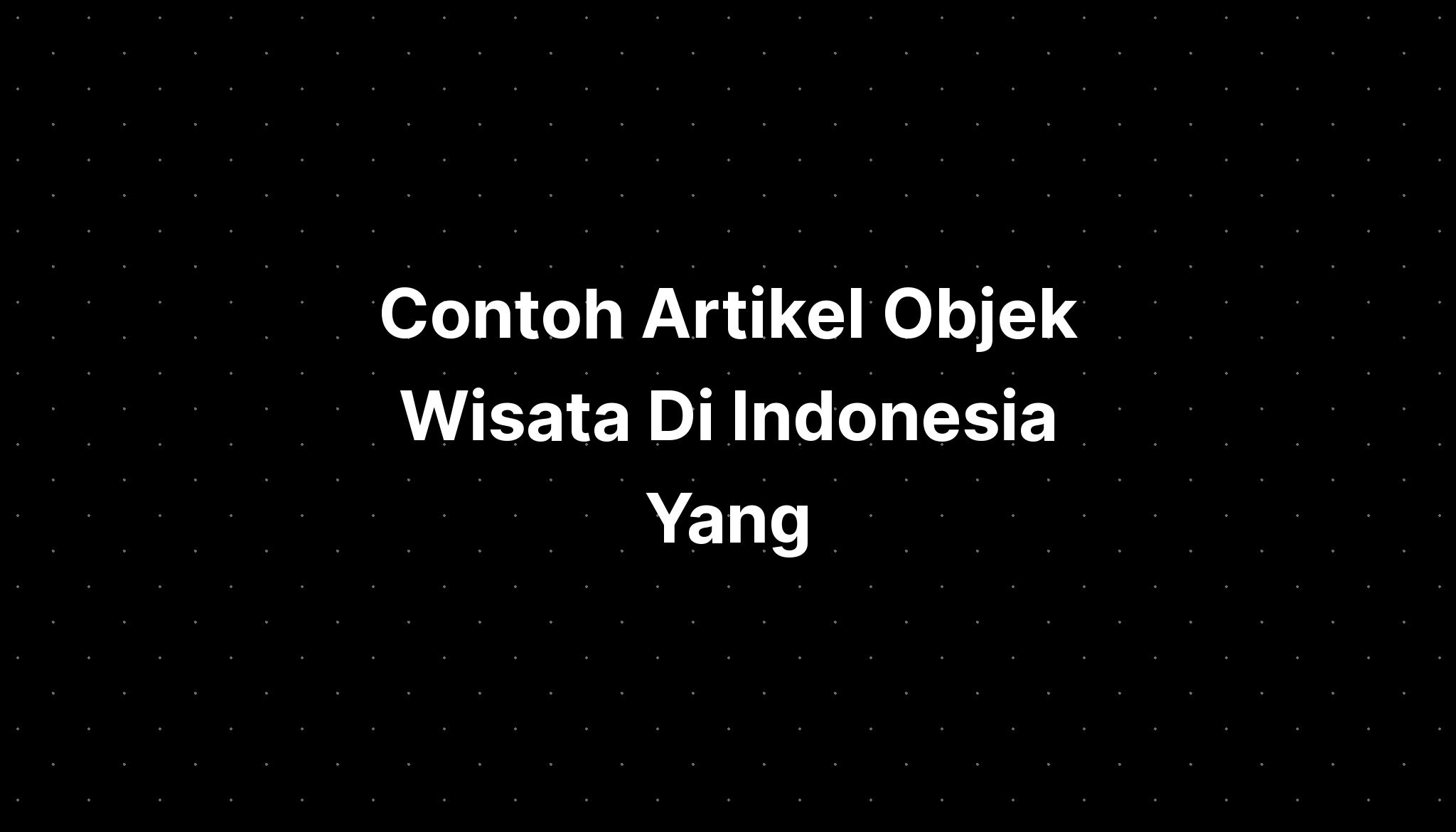 Contoh Artikel Objek Wisata Di Indonesia Yang - IMAGESEE